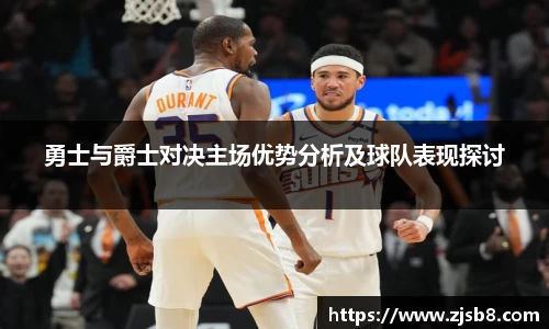 勇士与爵士对决主场优势分析及球队表现探讨